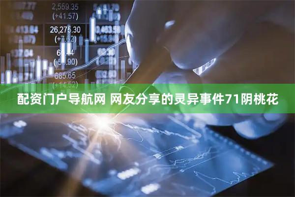 配资门户导航网 网友分享的灵异事件71阴桃花