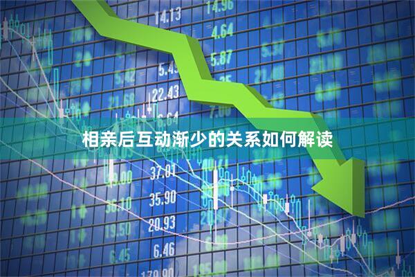 相亲后互动渐少的关系如何解读