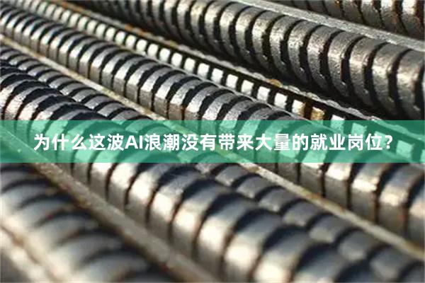 为什么这波AI浪潮没有带来大量的就业岗位？