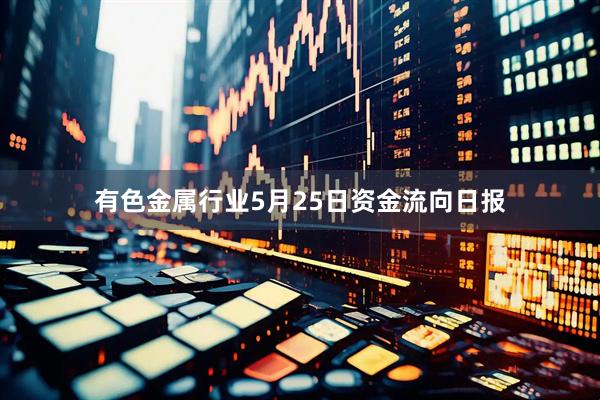 有色金属行业5月25日资金流向日报