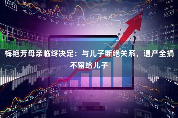 梅艳芳母亲临终决定：与儿子断绝关系，遗产全捐不留给儿子